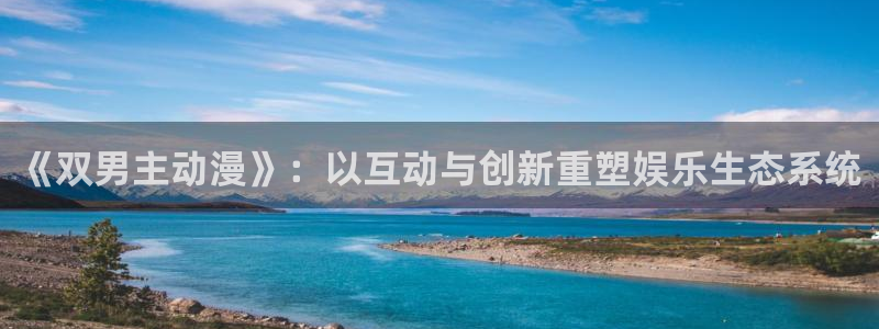 omofun动漫app：《双男主动漫》：以互动与创新重塑娱乐生态系统
